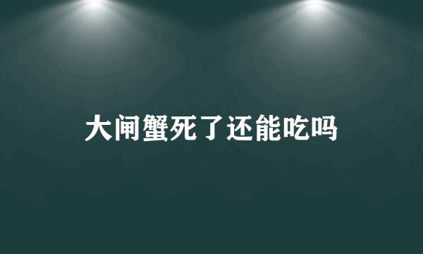 大闸蟹死了还能吃吗