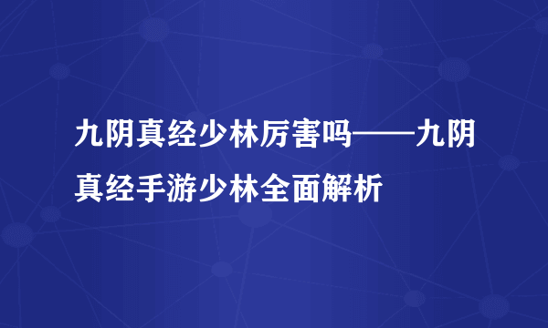 九阴真经少林厉害吗——九阴真经手游少林全面解析