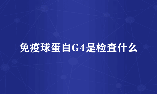 免疫球蛋白G4是检查什么