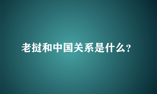 老挝和中国关系是什么？