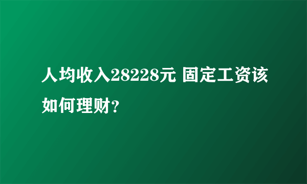 人均收入28228元 固定工资该如何理财？