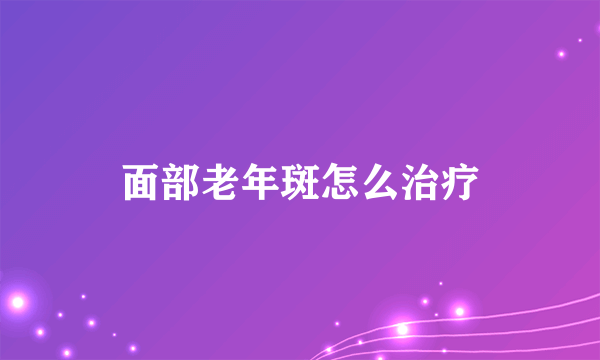 面部老年斑怎么治疗