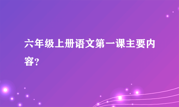 六年级上册语文第一课主要内容？