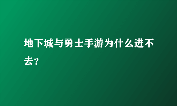 地下城与勇士手游为什么进不去？