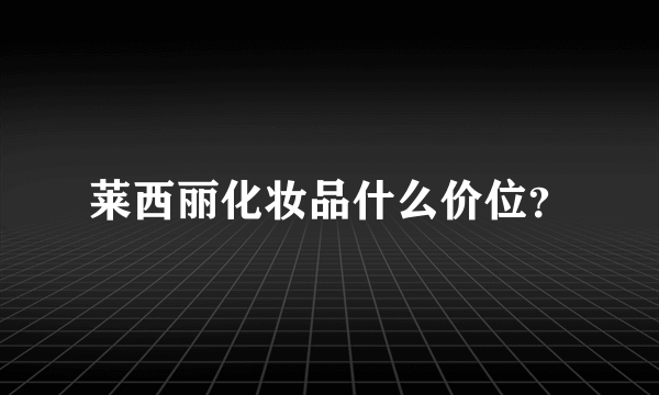 莱西丽化妆品什么价位？