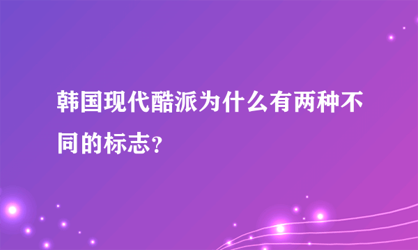 韩国现代酷派为什么有两种不同的标志？