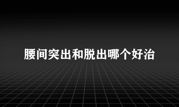 腰间突出和脱出哪个好治