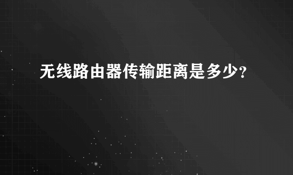 无线路由器传输距离是多少？