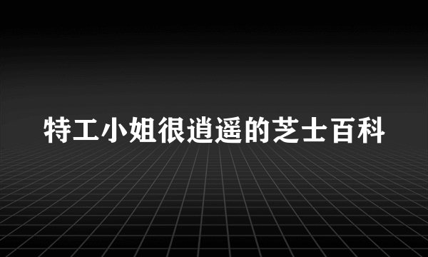 特工小姐很逍遥的芝士百科