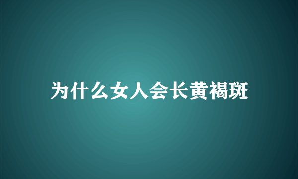 为什么女人会长黄褐斑