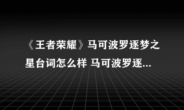 《王者荣耀》马可波罗逐梦之星台词怎么样 马可波罗逐梦之星台词分享