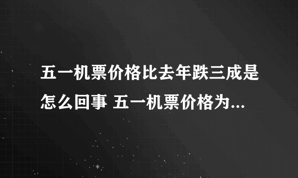 五一机票价格比去年跌三成是怎么回事 五一机票价格为什么比去年跌三成