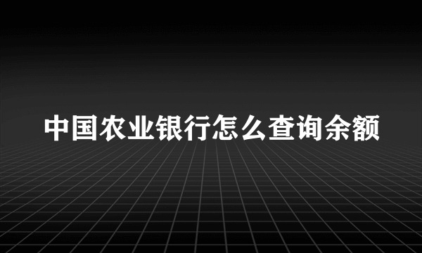 中国农业银行怎么查询余额