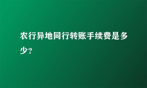 农行异地同行转账手续费是多少？