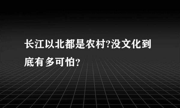 长江以北都是农村?没文化到底有多可怕？