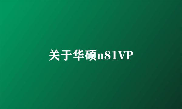 关于华硕n81VP