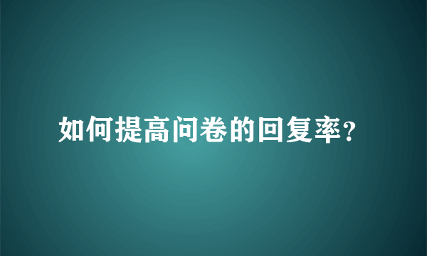 如何提高问卷的回复率？