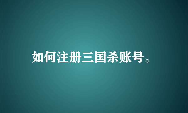 如何注册三国杀账号。