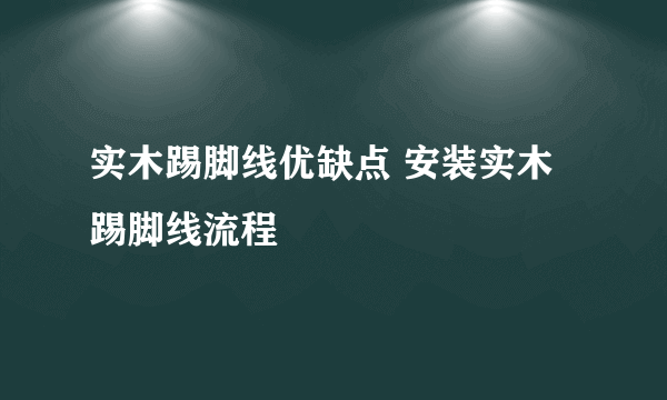 实木踢脚线优缺点 安装实木踢脚线流程