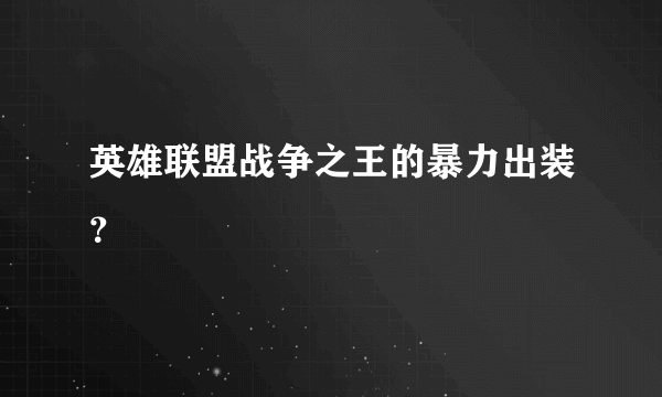 英雄联盟战争之王的暴力出装？