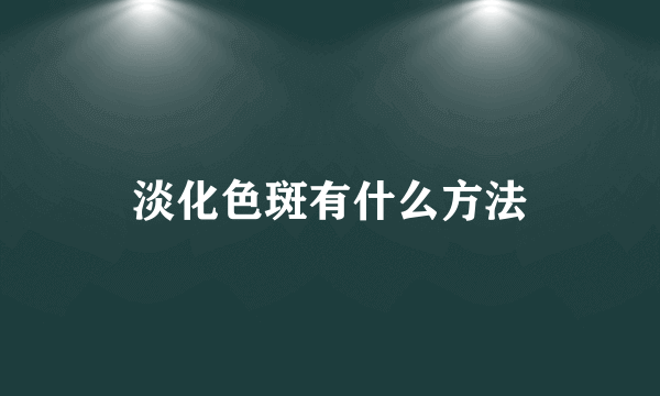 淡化色斑有什么方法