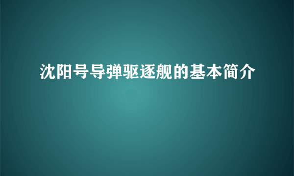 沈阳号导弹驱逐舰的基本简介