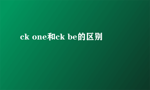 ck one和ck be的区别