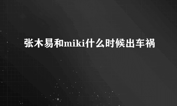 张木易和miki什么时候出车祸