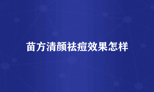 苗方清颜祛痘效果怎样