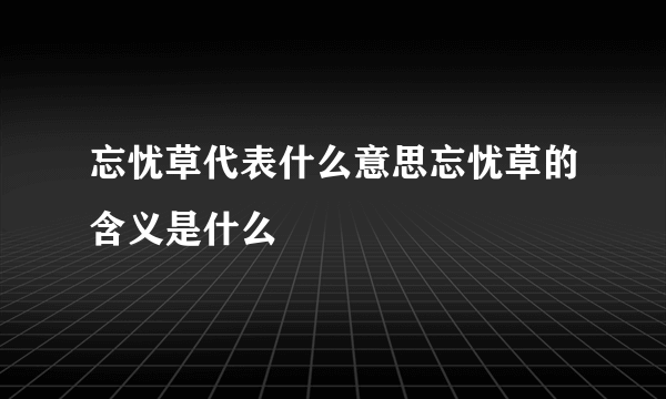 忘忧草代表什么意思忘忧草的含义是什么