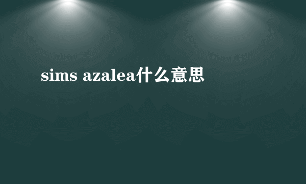 sims azalea什么意思