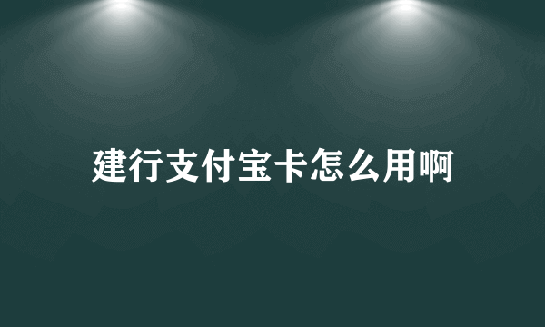 建行支付宝卡怎么用啊