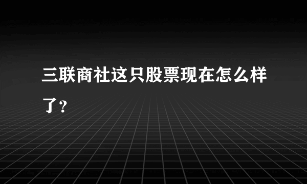 三联商社这只股票现在怎么样了？