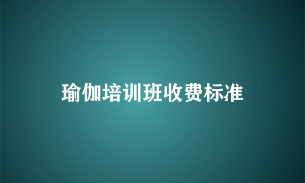 瑜伽培训班收费标准