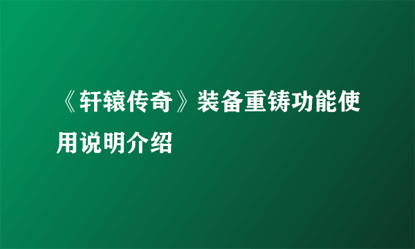 《轩辕传奇》装备重铸功能使用说明介绍