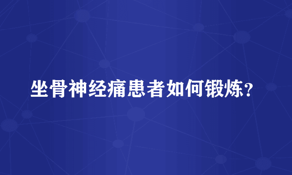 坐骨神经痛患者如何锻炼？