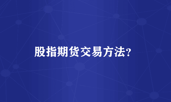 股指期货交易方法？