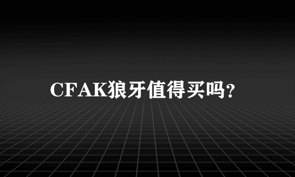 CFAK狼牙值得买吗？