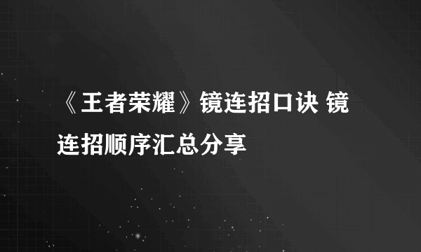 《王者荣耀》镜连招口诀 镜连招顺序汇总分享