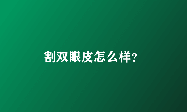 割双眼皮怎么样？