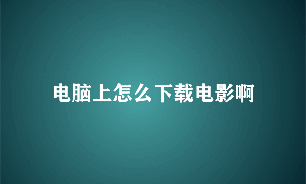 电脑上怎么下载电影啊