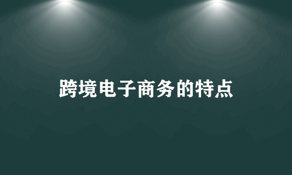 跨境电子商务的特点