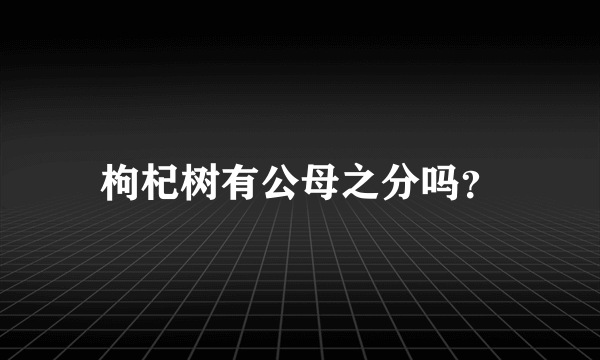 枸杞树有公母之分吗？