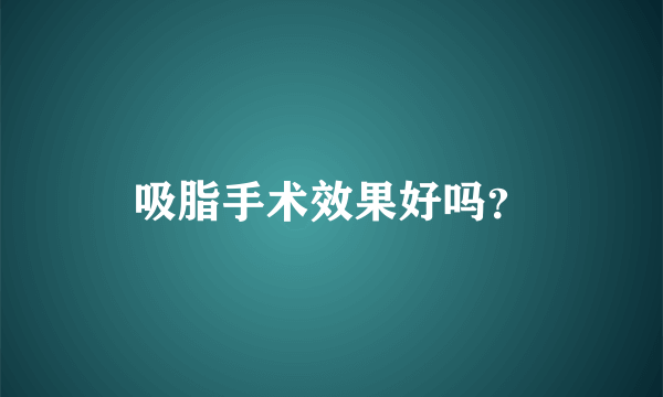 吸脂手术效果好吗？