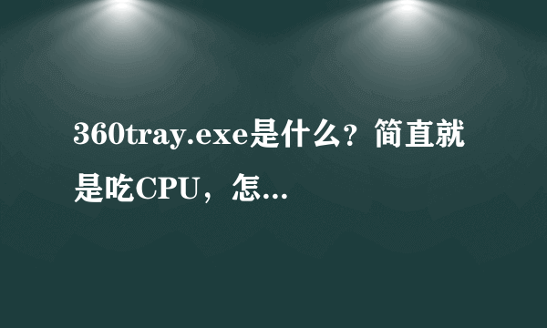 360tray.exe是什么？简直就是吃CPU，怎么解决？