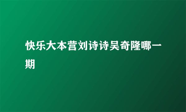 快乐大本营刘诗诗吴奇隆哪一期