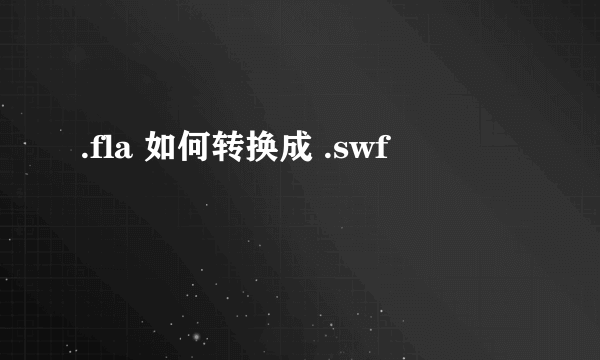 .fla 如何转换成 .swf