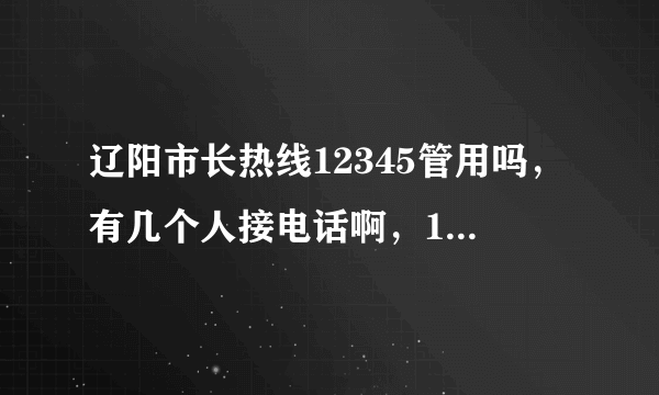 辽阳市长热线12345管用吗，有几个人接电话啊，12345主要受理什么样的事情？