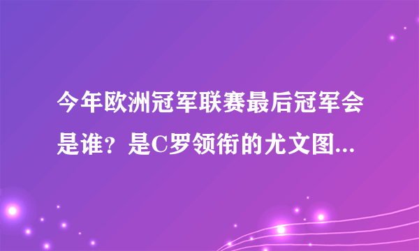 今年欧洲冠军联赛最后冠军会是谁？是C罗领衔的尤文图斯？还是梅西领衔的巴塞罗那？