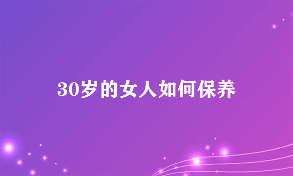 30岁的女人如何保养